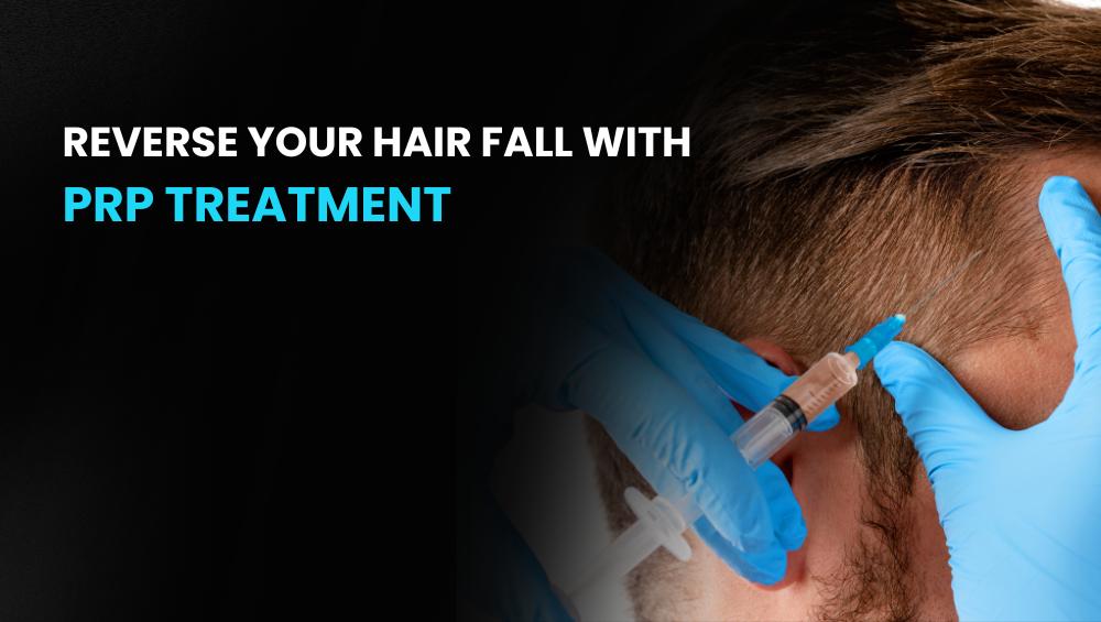 Reverse Your Hair Fall With PRP Treatment