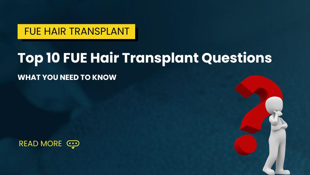 Top 10 FUE Hair Transplant Questions