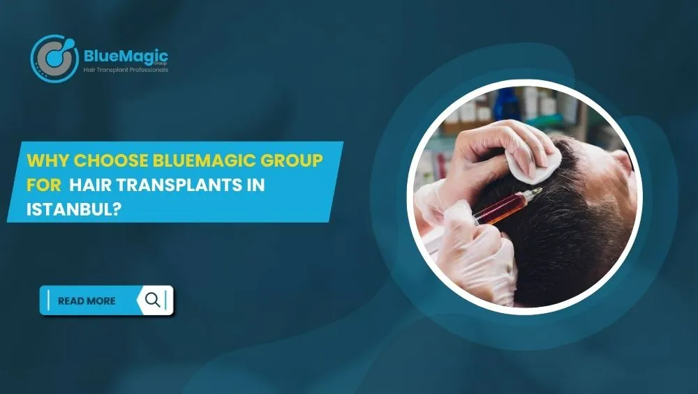 Why Choose BlueMagic Group for Hair Transplants in Istanbul