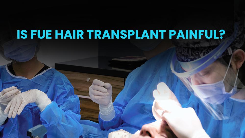 Is FUE Hair Transplant Painful