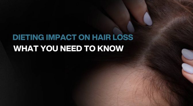 Dieting Impact On Hair Loss: What You Need to Know