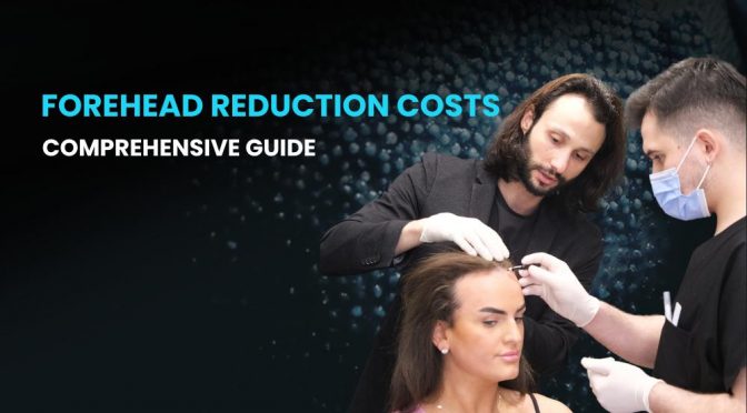 Forehead Reduction Costs – Comprehensive Guide