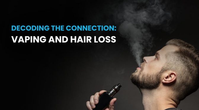 Decoding the Connection: Vaping And Hair Loss