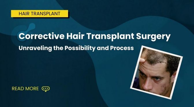 Corrective Hair Transplant Surgery Unraveling the Possibility and Process