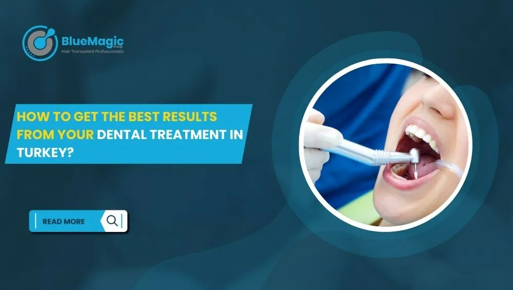 How to Get the Best Results from Your Dental Treatment in Turkey
