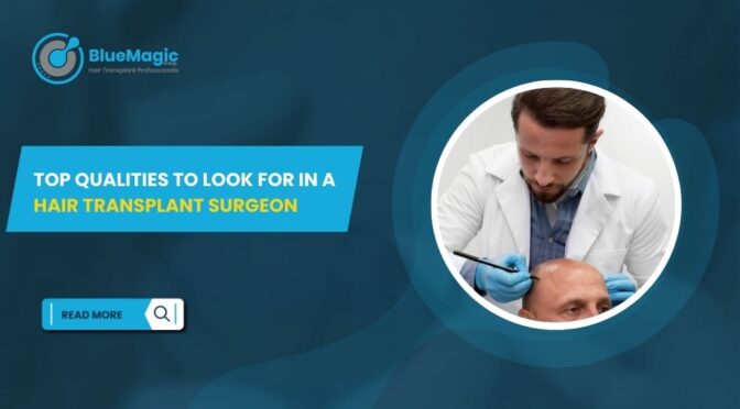 Top Qualities to Look for in a Hair Transplant Surgeon