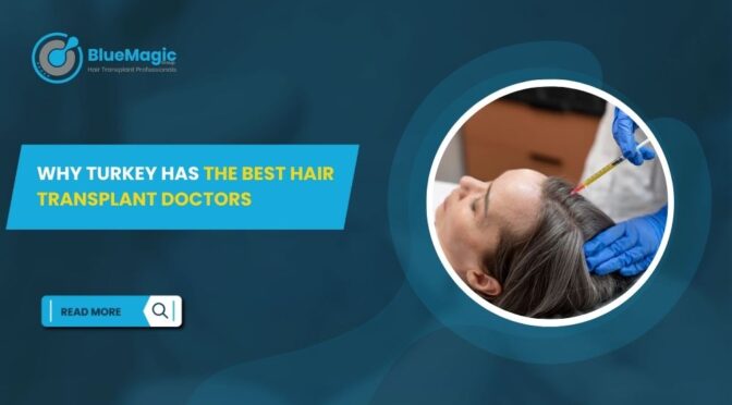 Why Turkey Has the Best Hair Transplant Doctors