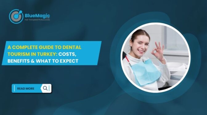 A Complete Guide to Dental Tourism in Turkey Costs, Benefits & What to Expect
