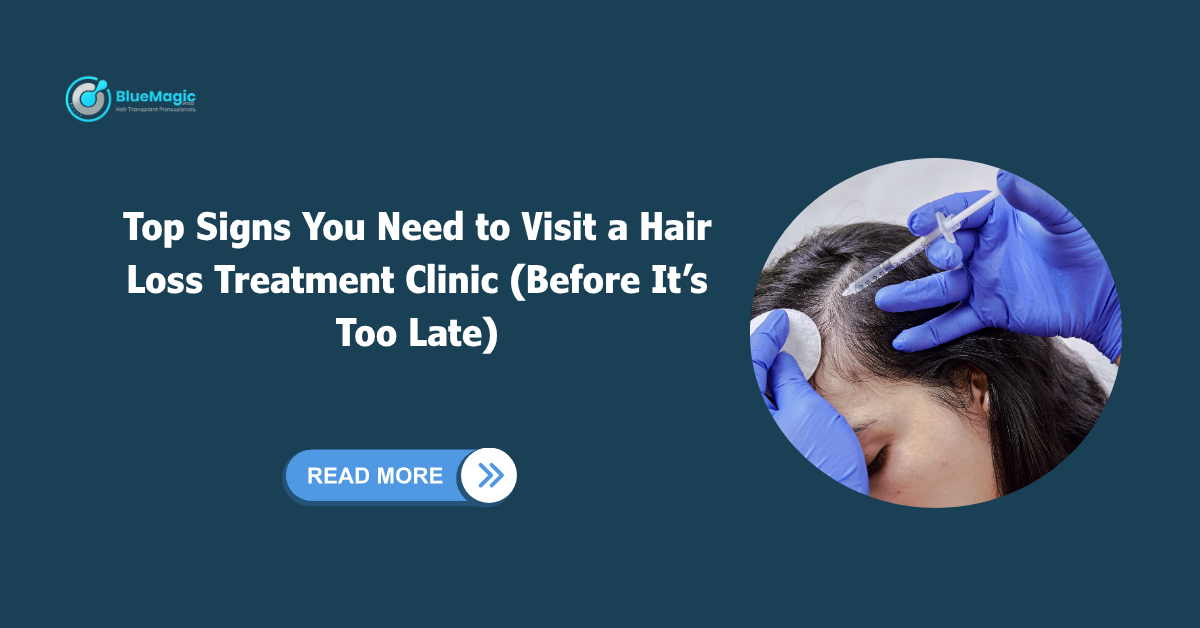 Top Signs You Need to Visit a Hair Loss Treatment Clinic (Before It’s Too Late)